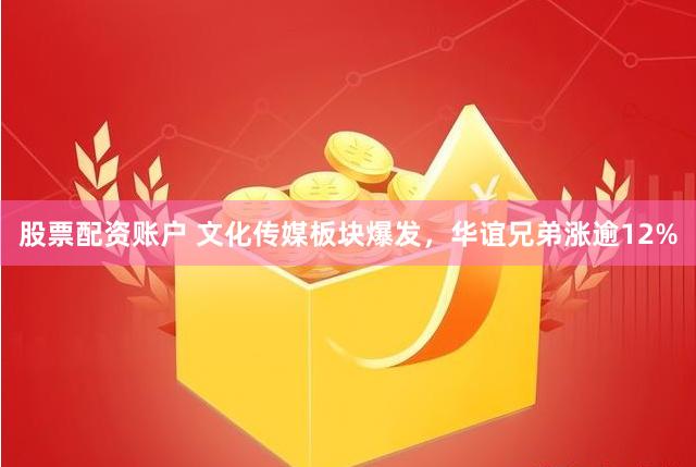 股票配资账户 文化传媒板块爆发，华谊兄弟涨逾12%