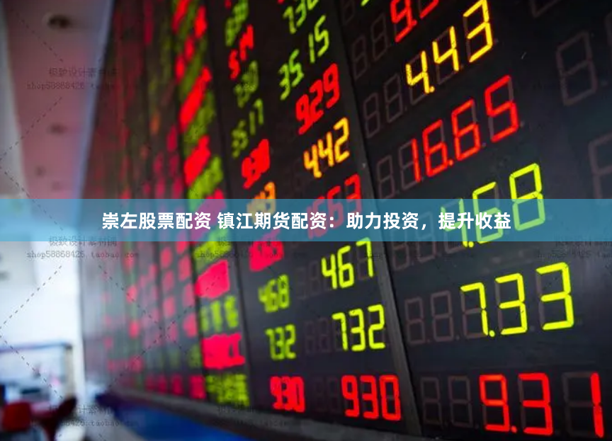 崇左股票配资 镇江期货配资：助力投资，提升收益