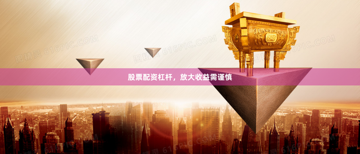 股票配资杠杆，放大收益需谨慎