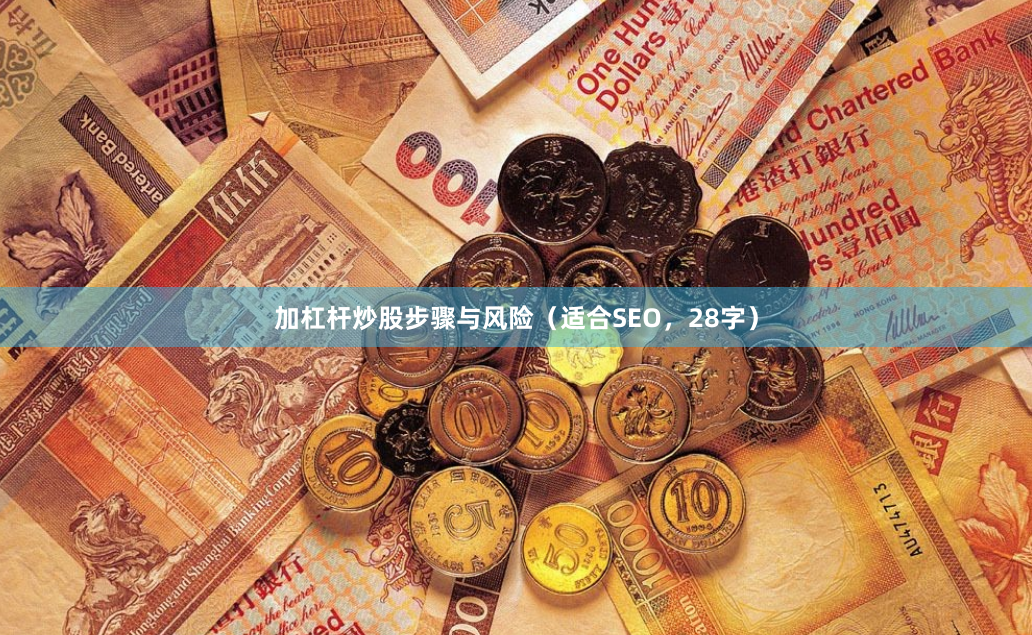 加杠杆炒股步骤与风险（适合SEO，28字）