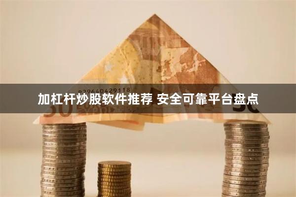 加杠杆炒股软件推荐 安全可靠平台盘点