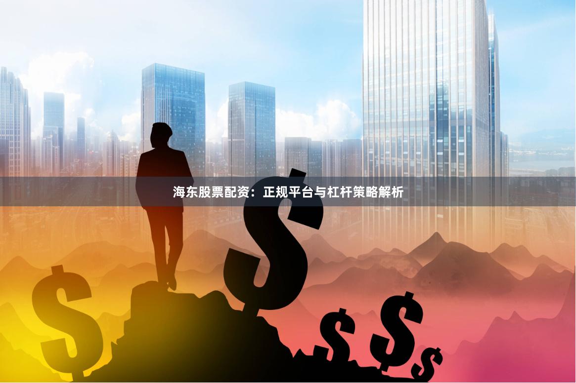 海东股票配资:正规平台与杠杆策略解析