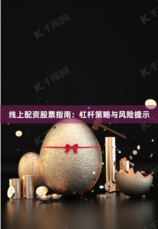 线上配资股票指南：杠杆策略与风险提示